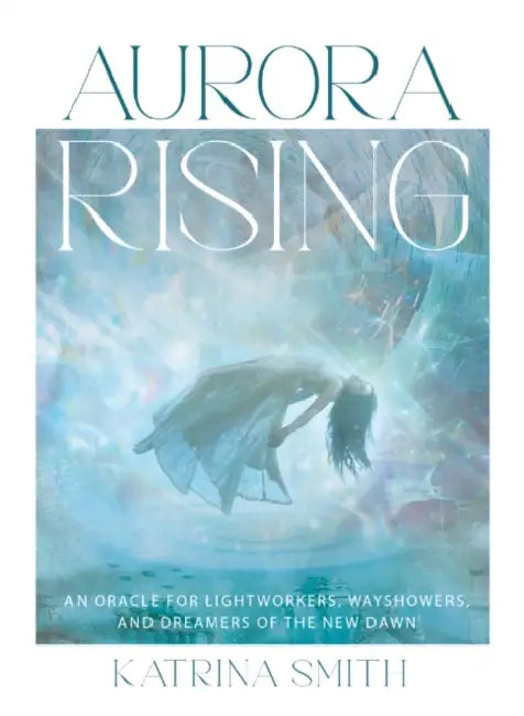 Aurora Rising: An Oracle for Lightworkers, Wayshowers and Dreamers of the New Dawn by Katrina (Katrina Smith) Smith
