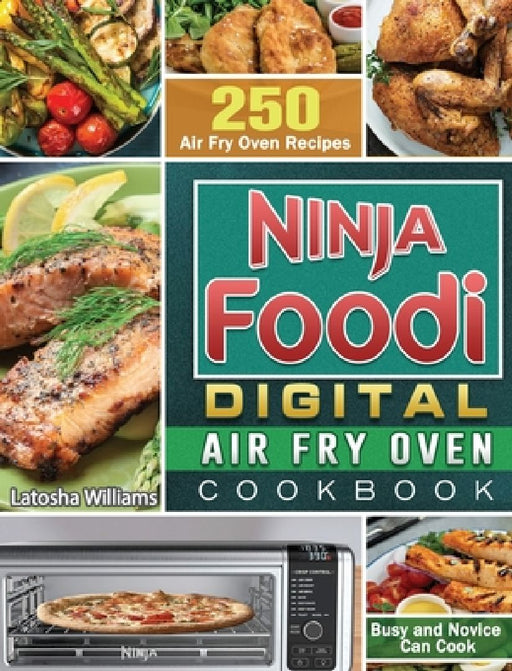 Ninja Foodi Digital Air Fry Oven Cookbook: 250 Air Fry Oven Recipes for Busy and Novice Can Cook by Latosha Williams