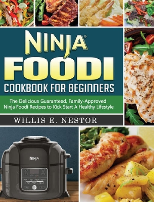 Ninja Foodi Cookbook For Beginners: The Delicious Guaranteed, Family-Approved Ninja Foodi Recipes to Kick Start A Healthy Lifestyle by Willis E. Nestor
