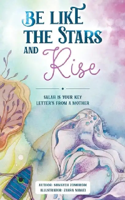 Be Like the Stars and Rise: Salaat is your key- Letters from a mother by Somayeh Zomorodi