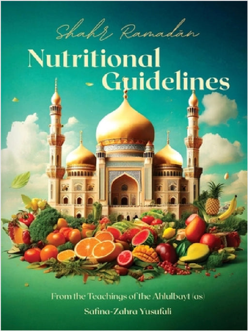 Shahr Ramadan Nutritional Guidelines from the teachings of the Ahlul Bayt (as) by Safina-Zahra Yusufali