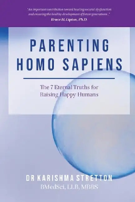 Parenting Homo Sapiens: The 7 Eternal Truths for Raising Happy Humans by Karishma Stretton