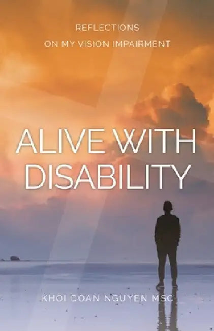 Alive with Disability: Reflections On My Vision Impairment by Khoi Doan Nguyen