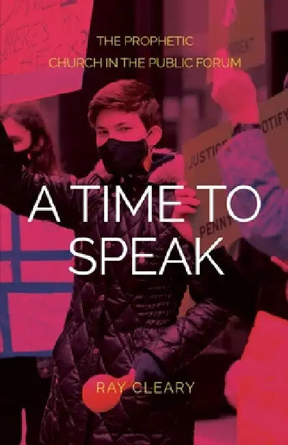 A Time to Speak: The Prophetic Church in the Public Forum by Ray Cleary