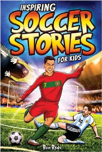 Inspiring Soccer Stories for Kids: 14 Incredible Soccer Tales with Lessons in Courage & Mental Toughness for Young Sports Fans by Byde, Ben