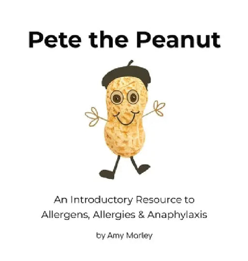 Pete the Peanut: An Introductory Resource to Allergens, Allergies & Anaphylaxis by Amy L. Marley