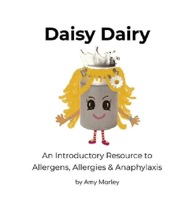 Daisy Dairy: An Introductory Resource to Allergens, Allergies & Anaphylaxis by Amy Marley