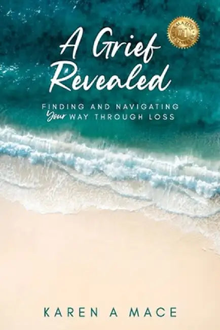A Grief Revealed: Finding and Navigating Your Way Through Loss by Karen a. Mace