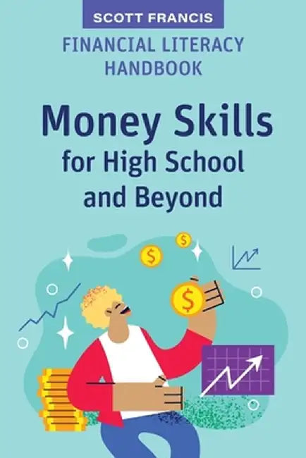 Financial Literacy Handbook: Money Skills for High School and Beyond by Scott Francis