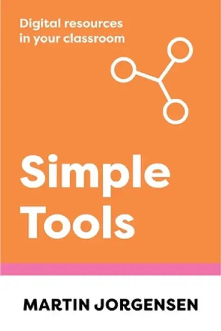 Simple Tools: Digital Resources in Your Classroom by Martin Jorgensen