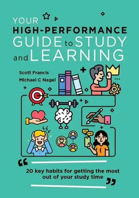 Your High-Performance Guide to Study and Learning: 20 Key Habits for Getting the Most Out of Your Study Time by Scott Francis