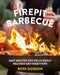 Firepit Barbecue: Easy Recipes for Deliciously Relaxed Get-Togethers by Ross Dobson