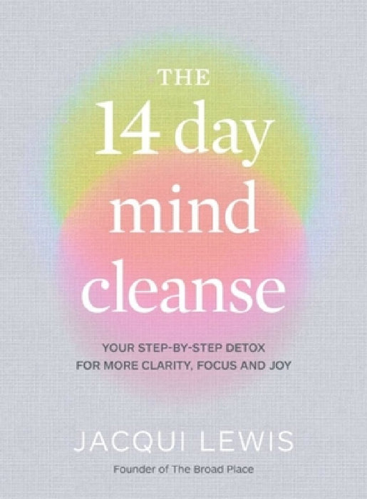 The 14 Day Mind Cleanse: Your Step-By-Step Detox for More Clarity, Focus and Joy