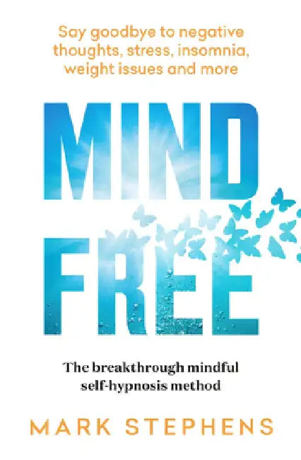 Mind Free: Say Goodbye to Negative Thoughts, Stress, Insomnia, Weight Issues and More by Mark Stephens