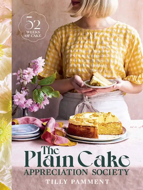 The Plain Cake Appreciation Society: 52 Weeks of Cake by Tilly Pamment