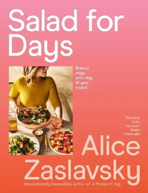 Salad for Days: Breezy Ways with Veg, All Year Round by Alice Zaslavsky