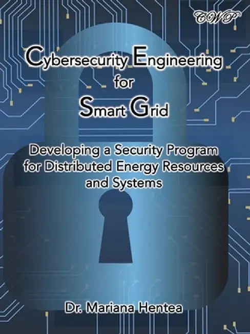 Cybersecurity Engineering for Smart Grid: Developing a Security Program for Distributed Energy Resources and Systems by Mariana Hentea