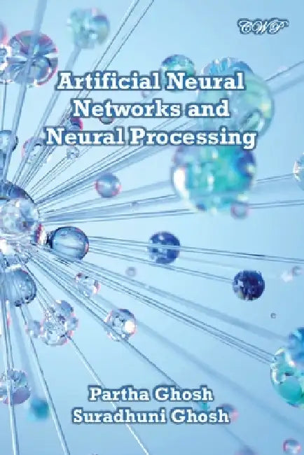 Artificial Neural Networks and Neural Processing by Partha Ghosh, Suradhuni Ghosh