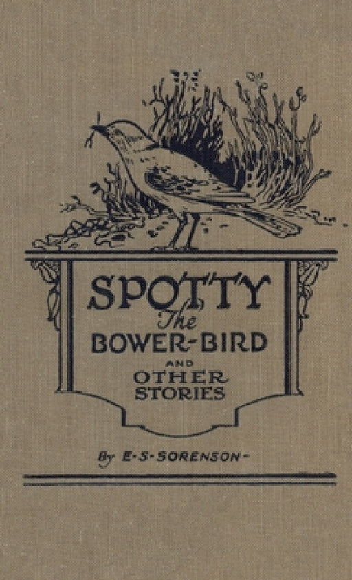 Spotty the Bower Bird: and other nature stories by Edward S. Sorenson