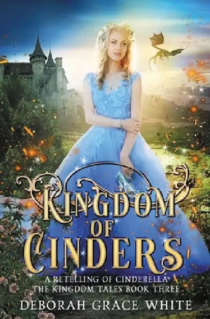Kingdom of Cinders: A Retelling of Cinderella by Deborah Grace White