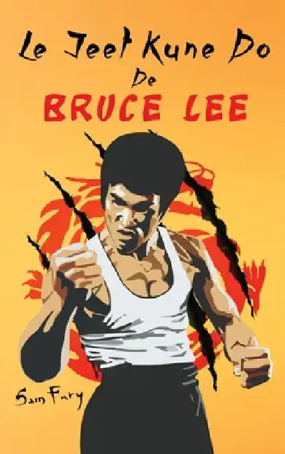 Le Jeet Kune Do de Bruce Lee: Stratégies d'Entraînement et de Combat Jeet Kune Do by Sam Fury