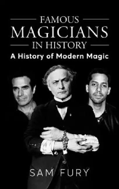 Famous Magicians in History: A History of Modern Magic by Sam Fury
