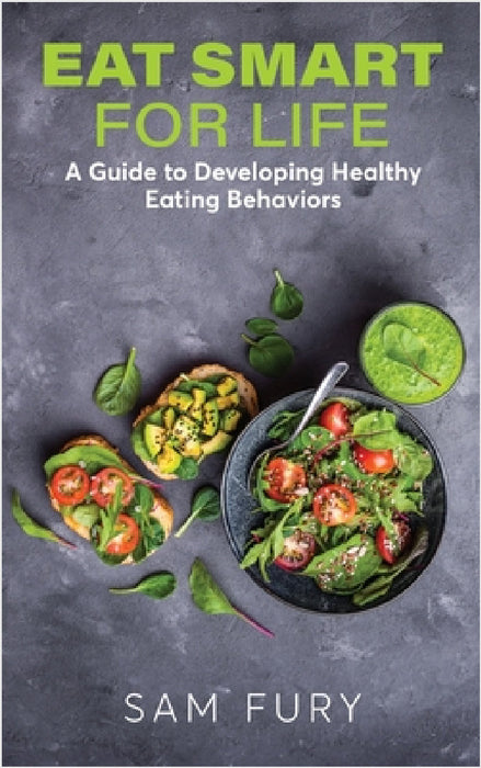 Eat Smart for Life: A Guide to Developing Healthy Eating Behaviors by Sam Fury