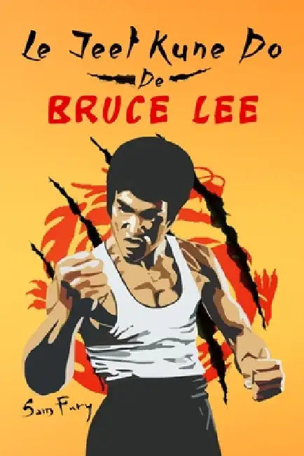 Le Jeet Kune Do de Bruce Lee: Stratégies d'Entraînement et de Combat Jeet Kune Do by Sam Fury