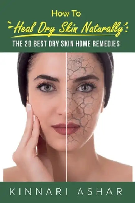 How to Heal Dry Skin Naturally: The 20 Best Dry Skin Home Remedies by Kinnari Ashar
