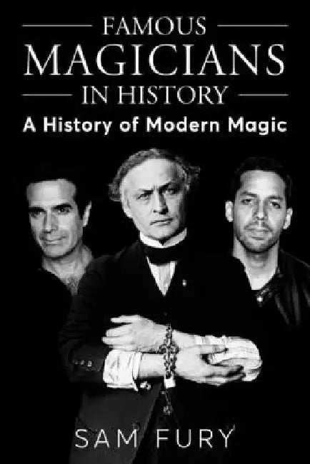 Famous Magicians in History: A History of Modern Magic by Sam Fury