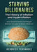 Starving Billionaires: The History of Inflation and HyperInflation: How Governments and People Battled the Last 10 Great Inflations by Kendrick Fernandez