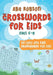 Crosswords for Kids Ages 6-8: 101 Easy and Fun Crosswords for Kids (Crosswords for Vocabulary and General Knowledge) by Abe Robson