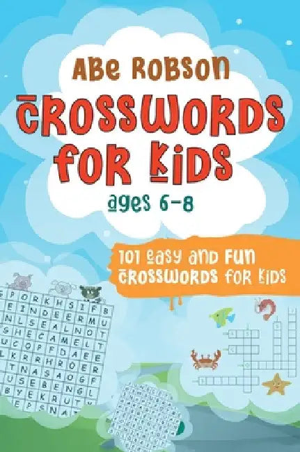 Crosswords for Kids Ages 6-8: 101 Easy and Fun Crosswords for Kids (Crosswords for Vocabulary and General Knowledge) by Abe Robson