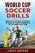 World Cup Soccer Drills: World Cup Soccer Drills to Replicate the World Cup's Greatest Moments at Soccer Training and At Home by Chest Dugger