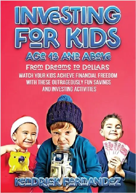 Investing for Kids Age 13 and Above: From Dreams to Dollars: Watch Your Kids Achieve Financial Freedom With These Outrageously Fun Savings and Investi by Fernandez, Kendrick