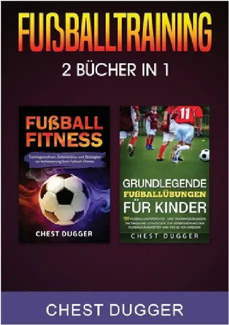 Fußballtraining: 2 Bücher in 1 by Dugger, Chest
