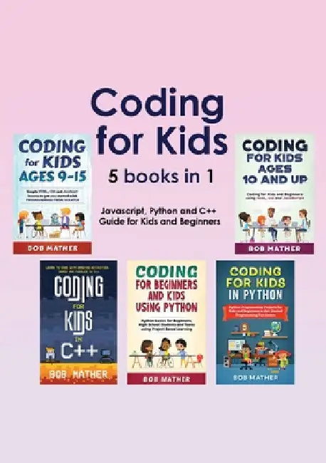 Coding for Kids 5 Books in 1: Javascript, Python and C++ Guide for Kids and Beginners (Coding for Absolute Beginners) by Bob Mather