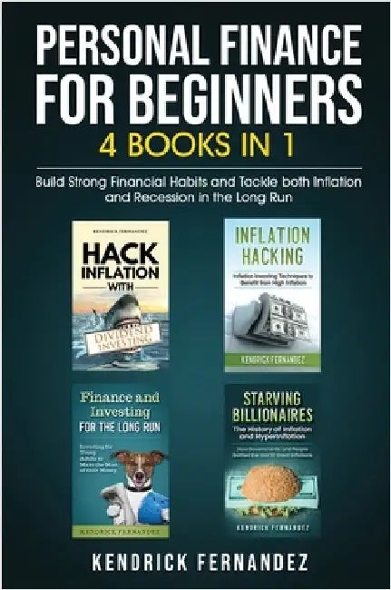 Personal Finance for Beginners 4 Books in 1: Build Strong Financial Habits and Tackle both Inflation and Recession in the Long Run by Fernandez, Kendrick