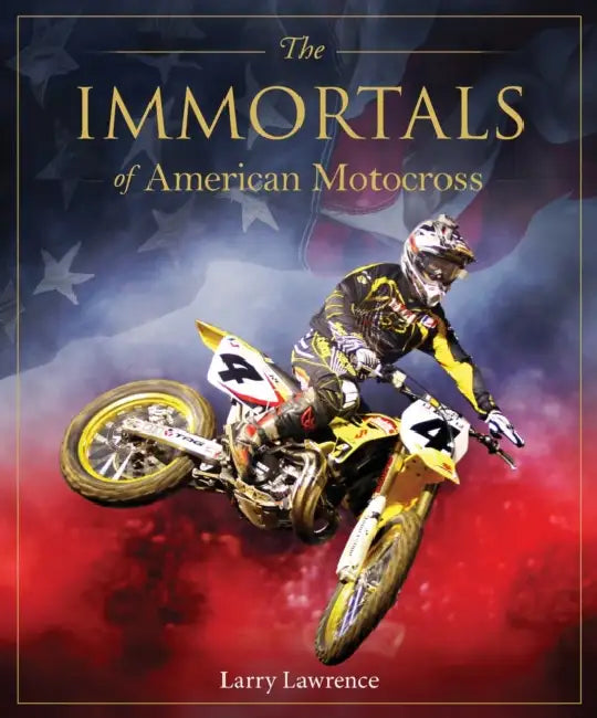 The Immortals of American Motocross by Larry Lawrence
