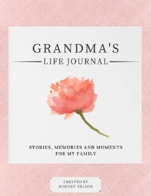 Grandma's Life Journal: Stories, Memories and Moments for My Family A Guided Memory Journal to Share Grandma's Life by Romney Nelson