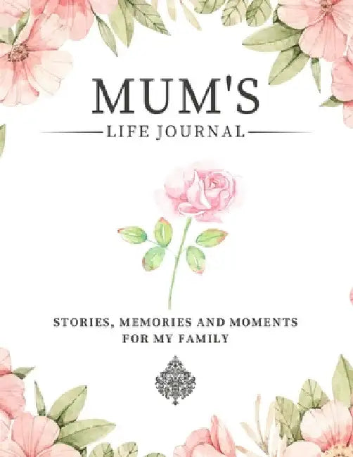 Mum's Life Journal: Stories, Memories and Moments for My Family A Guided Memory Journal to Share Mum's Life by Romney Nelson