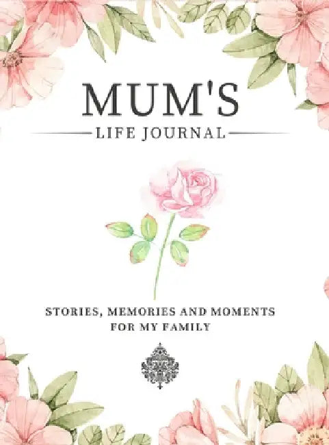 Mum's Life Journal: Stories, Memories and Moments for My Family A Guided Memory Journal to Share Mum's Life by Romney Nelson