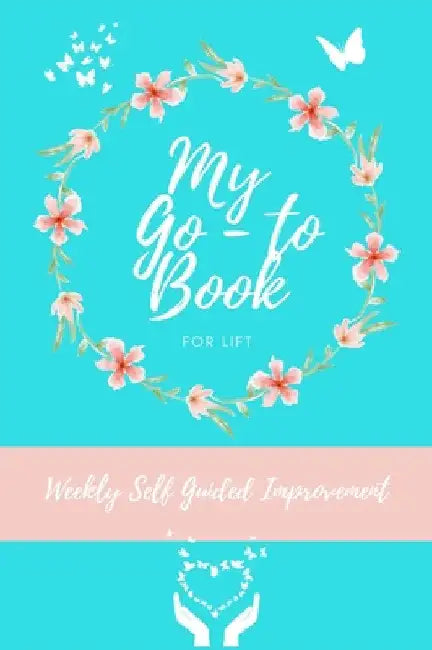 My Go To Book For Lift: Weekly Self Guided Improvement by Petal Publishing