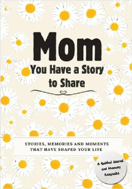 Mom, You Have a Story to Share: Stories, Memories and Moments That Have Shaped Your Life by Nelson, Romney