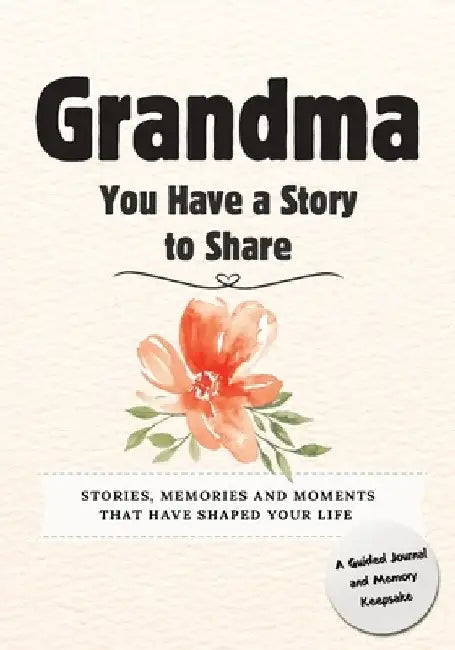 Grandma, You Have a Story to Share: Stories, Memories and Moments That Have Shaped Your Life by Romney Nelson