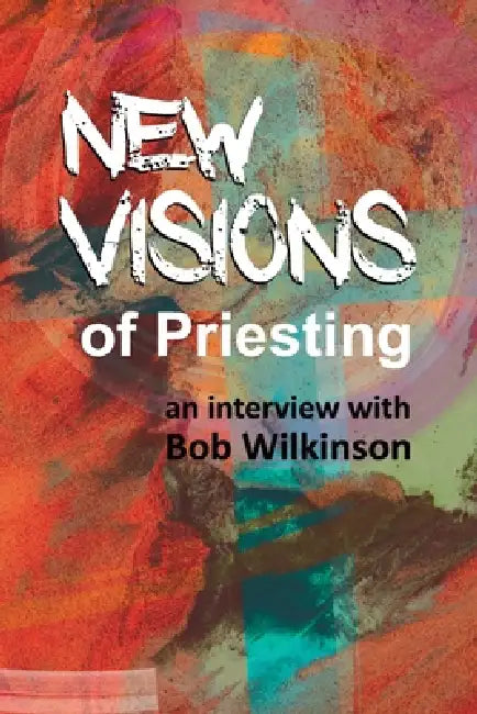 New Visions of Priesting by Bob Wilkinson