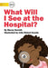 What Will I See at the Hospital? by Macey Barratt
