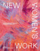 New Women's Work: Reimagining Feminine Craft in Contemporary Art by Angelik Vizcarrondo-Laboy