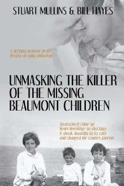 Unmasking the Killer of the Missing Beaumont Children by Stuart Mullins