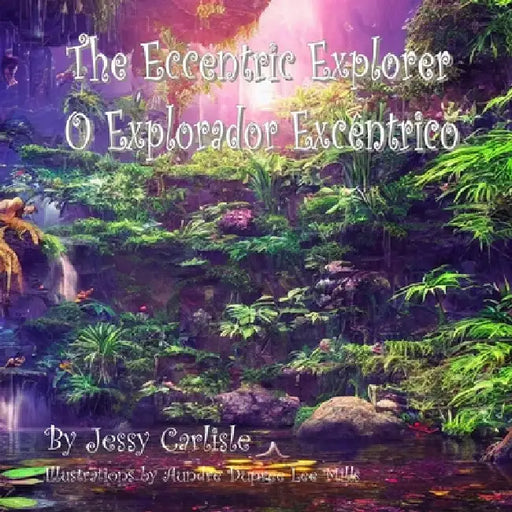 The Eccentric Explorer (O Explorador Excêntrico): A Jungle Tale by Jessy Carlisle